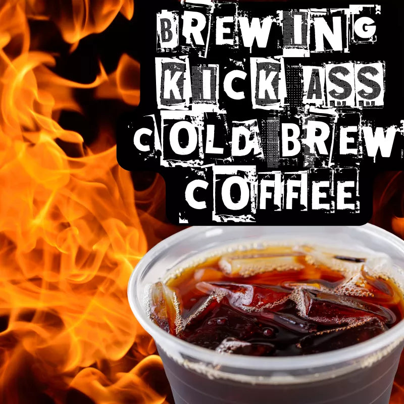 Brewing Kick ass Cold Brew Coffee