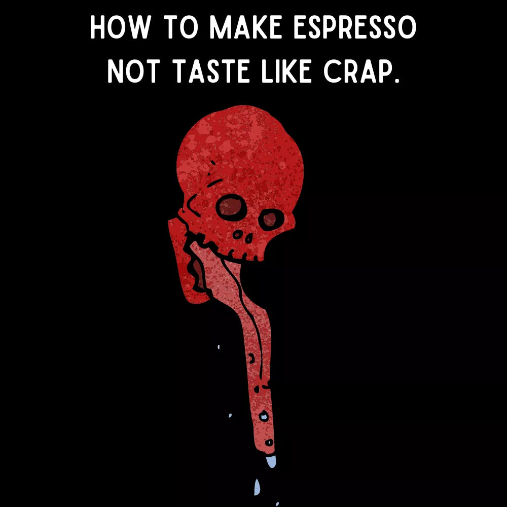 How to make Espresso not taste like crap.